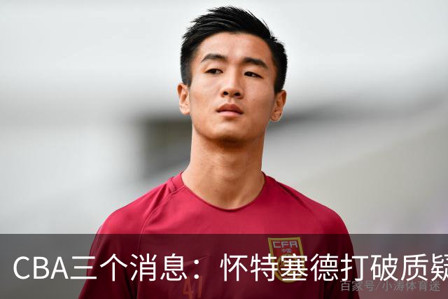 CBA三个消息：怀特塞德打破质疑，郭艾伦正式签约，范子铭申请交易